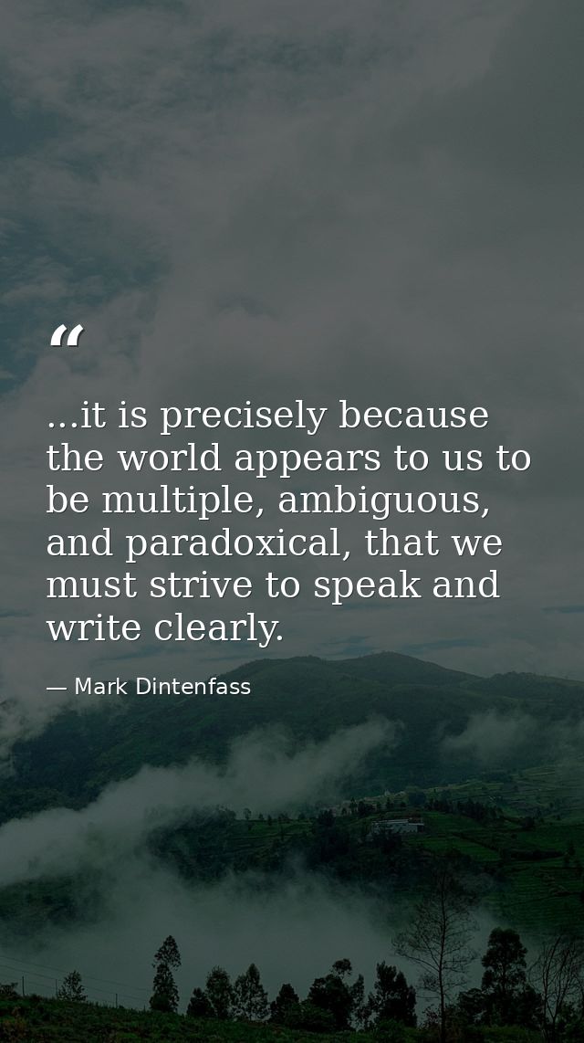 ...it is precisely because the world appears to us to be multiple, ambiguous, and paradoxical, that we must strive to sp — Mark Dintenfass