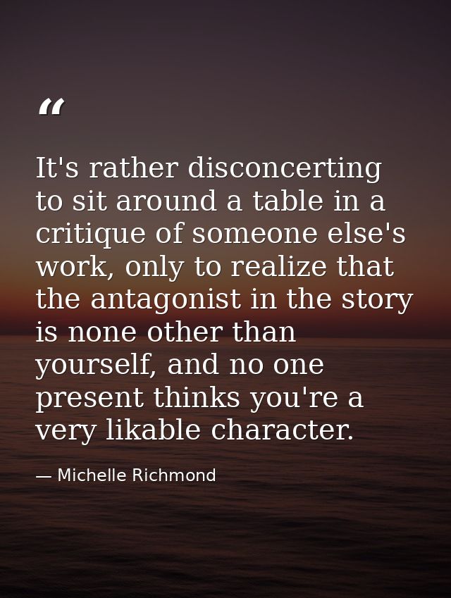 It's rather disconcerting to sit around a table in a critique of someone else's work, only to realize that the antagonis — Michelle Richmond