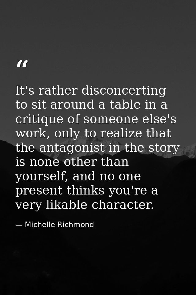 It's rather disconcerting to sit around a table in a critique of someone else's work, only to realize that the antagonis — Michelle Richmond