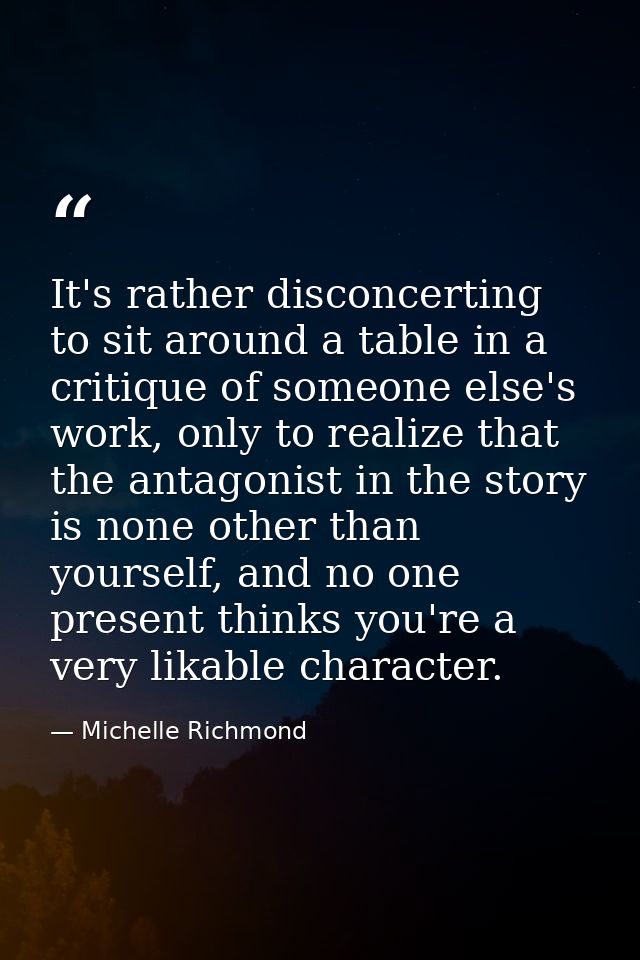 It's rather disconcerting to sit around a table in a critique of someone else's work, only to realize that the antagonis — Michelle Richmond