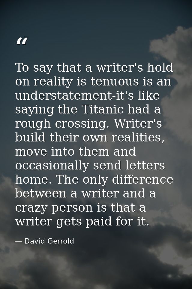 To say that a writer's hold on reality is tenuous is an understatement-it's like saying the Titanic had a rough crossing — David Gerrold