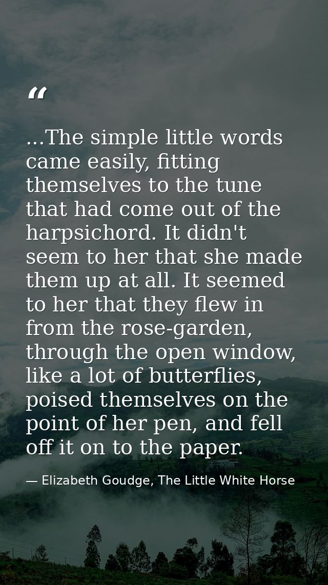...The simple little words came easily, fitting themselves to the tune that had come out of the harpsichord. It didn't s — Elizabeth Goudge, The Little White Horse