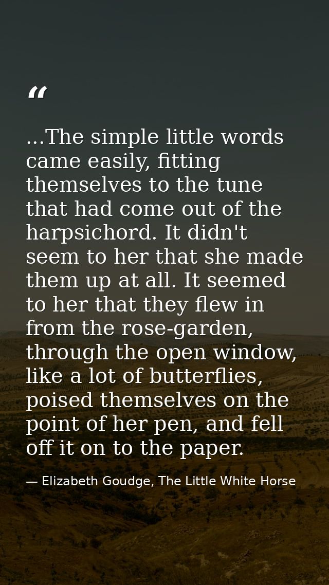...The simple little words came easily, fitting themselves to the tune that had come out of the harpsichord. It didn't s — Elizabeth Goudge, The Little White Horse