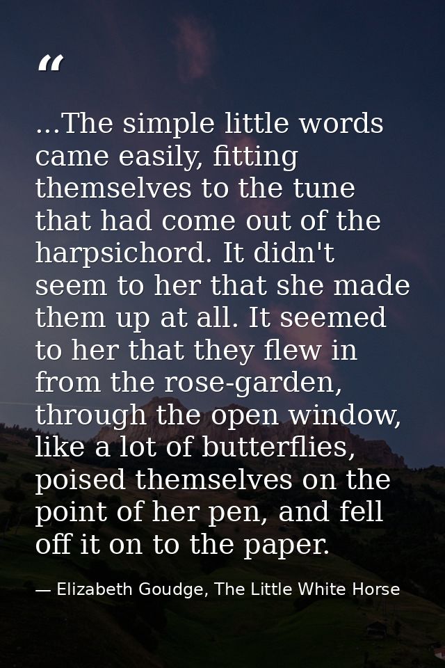 ...The simple little words came easily, fitting themselves to the tune that had come out of the harpsichord. It didn't s — Elizabeth Goudge, The Little White Horse