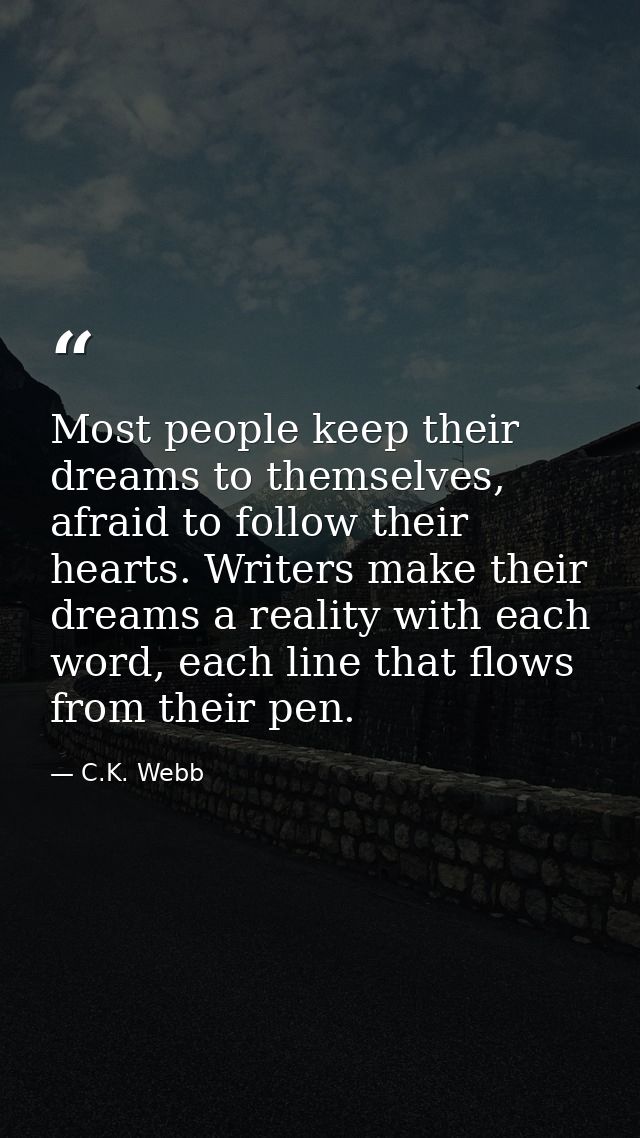 Most people keep their dreams to themselves, afraid to follow their hearts. Writers make their dreams a reality with eac — C.K. Webb