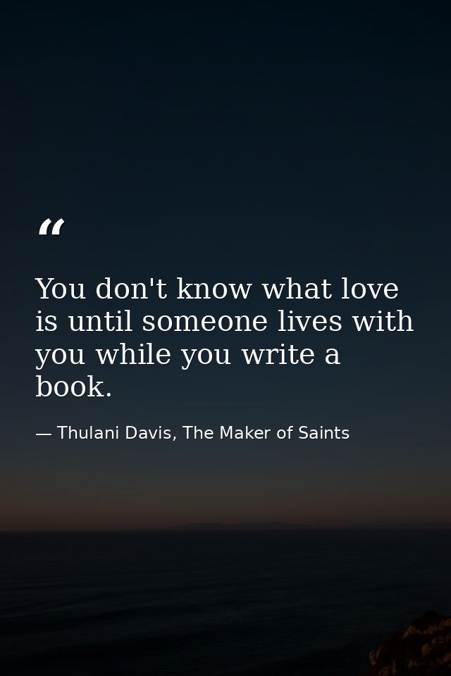 You don't know what love is until someone lives with you while you write a book. — Thulani Davis, The Maker of Saints