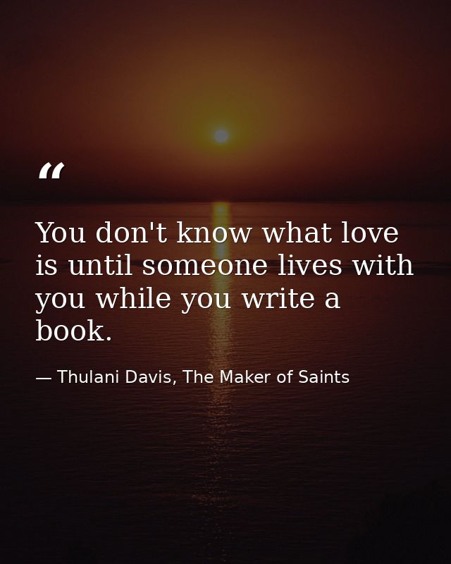 You don't know what love is until someone lives with you while you write a book. — Thulani Davis, The Maker of Saints