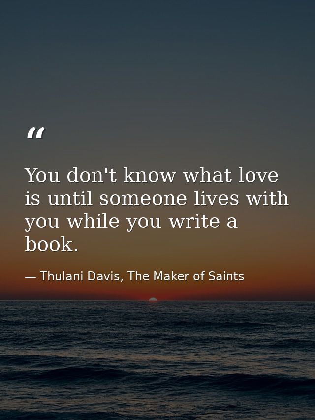 You don't know what love is until someone lives with you while you write a book. — Thulani Davis, The Maker of Saints