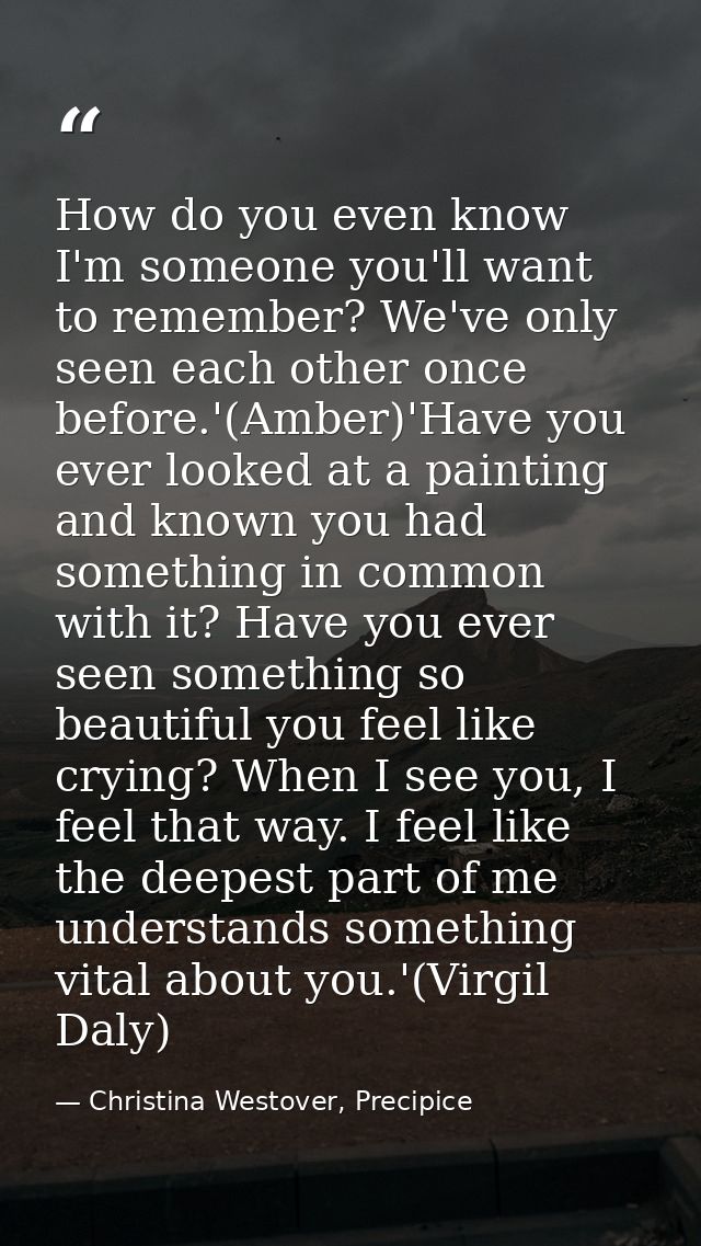 How do you even know I'm someone you'll want to remember? We've only seen each other once before.'(Amber)'Have you ever  — Christina Westover, Precipice
