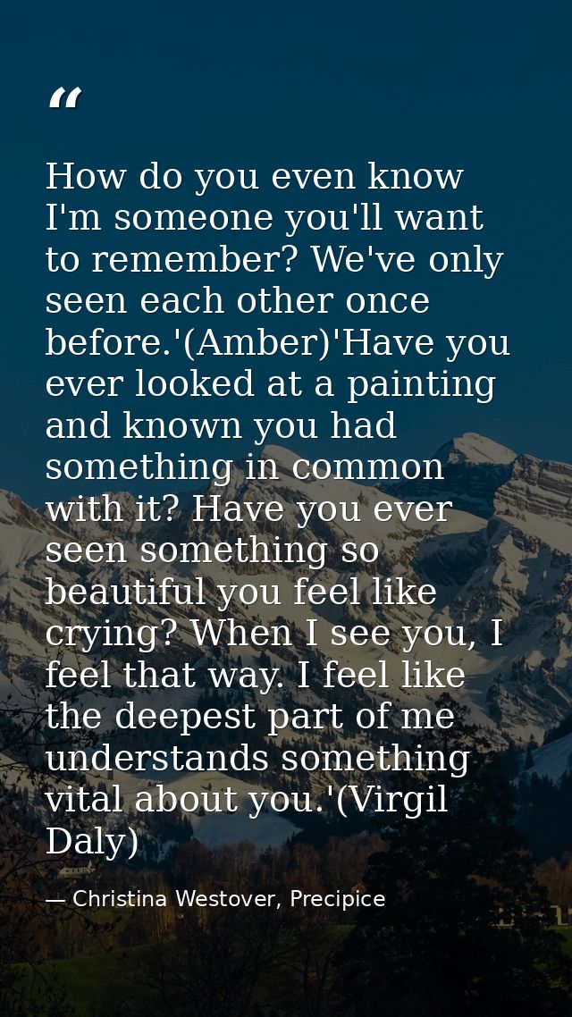 How do you even know I'm someone you'll want to remember? We've only seen each other once before.'(Amber)'Have you ever  — Christina Westover, Precipice