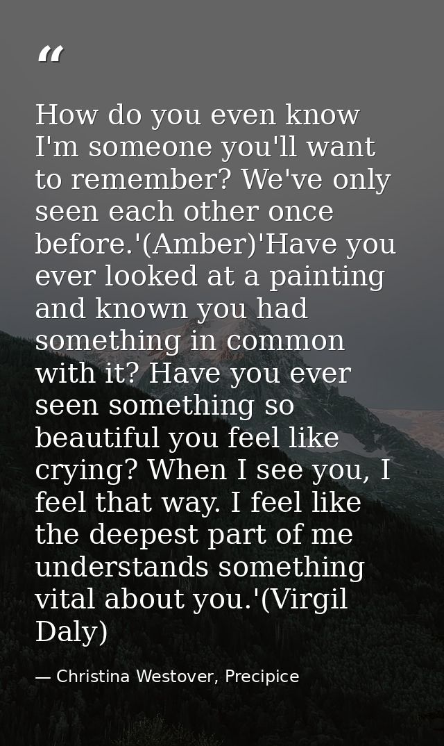 How do you even know I'm someone you'll want to remember? We've only seen each other once before.'(Amber)'Have you ever  — Christina Westover, Precipice