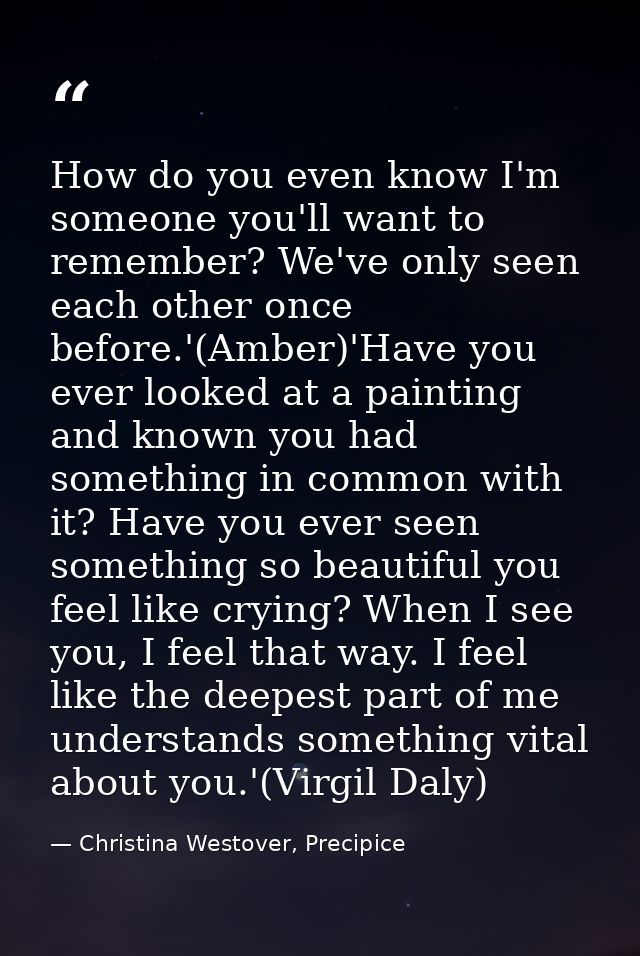 How do you even know I'm someone you'll want to remember? We've only seen each other once before.'(Amber)'Have you ever  — Christina Westover, Precipice