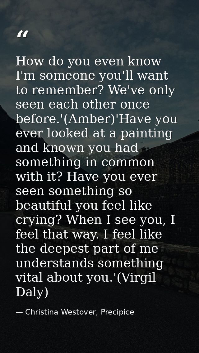 How do you even know I'm someone you'll want to remember? We've only seen each other once before.'(Amber)'Have you ever  — Christina Westover, Precipice