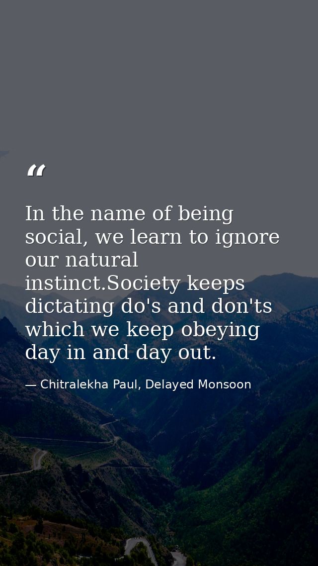 In the name of being social, we learn to ignore our natural instinct.Society keeps dictating do's and don'ts which we ke — Chitralekha Paul, Delayed Monsoon