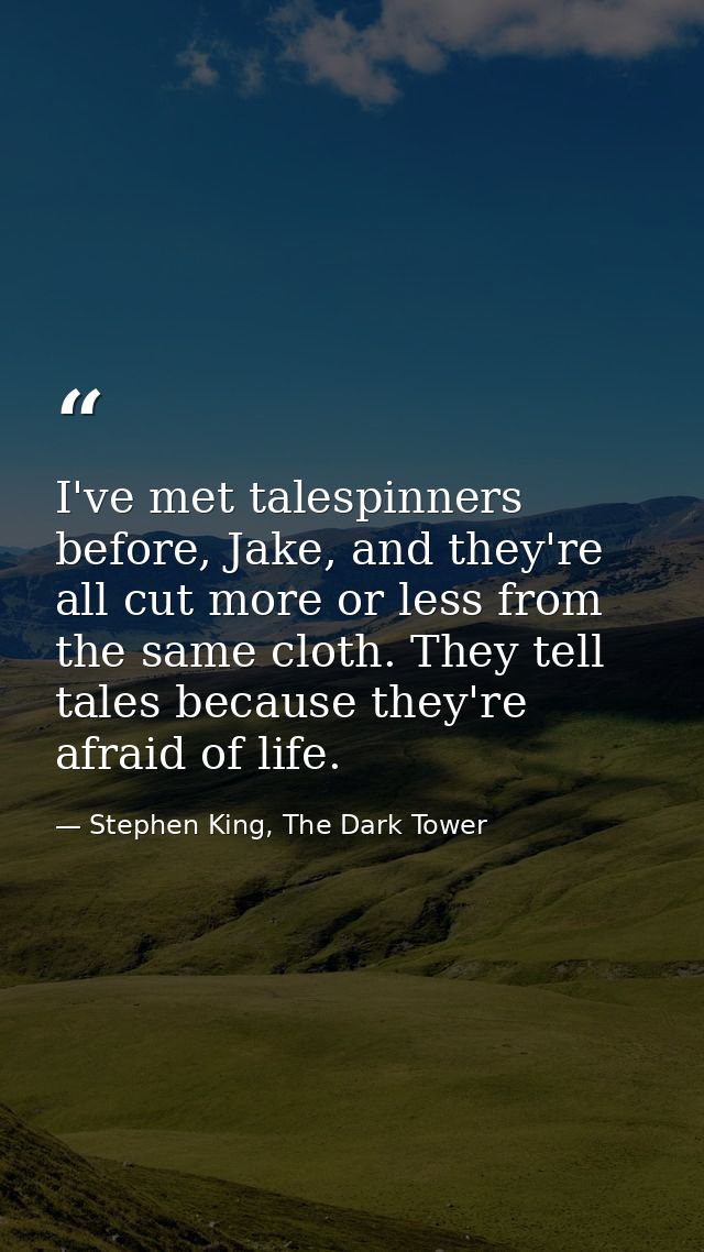 I've met talespinners before, Jake, and they're all cut more or less from the same cloth. They tell tales because they'r — Stephen King, The Dark Tower