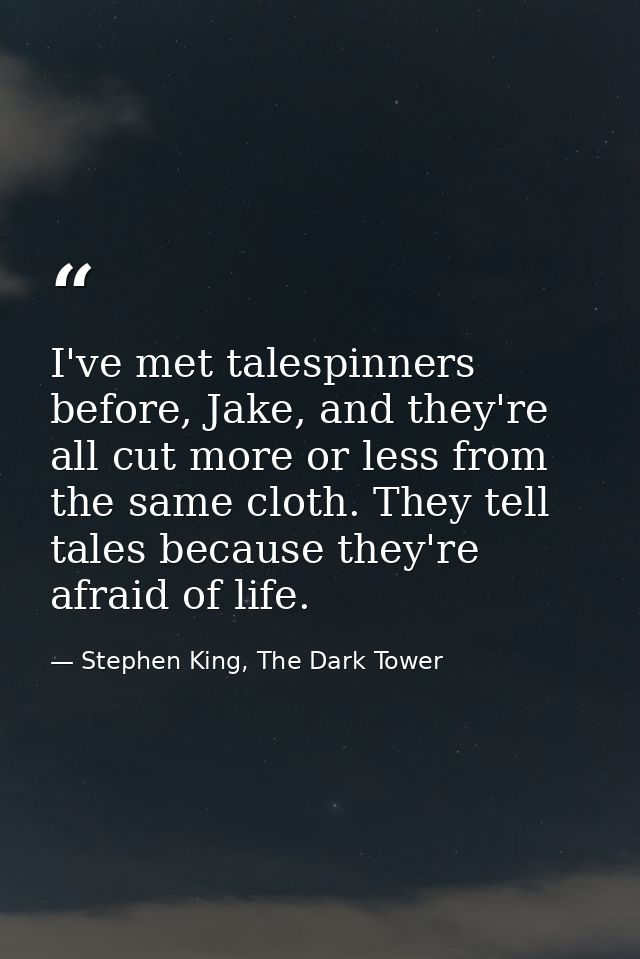 I've met talespinners before, Jake, and they're all cut more or less from the same cloth. They tell tales because they'r — Stephen King, The Dark Tower