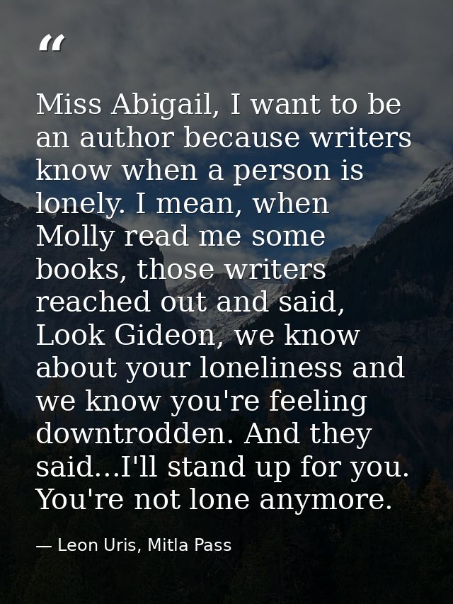 Miss Abigail, I want to be an author because writers know when a person is lonely. I mean, when Molly read me some books — Leon Uris, Mitla Pass