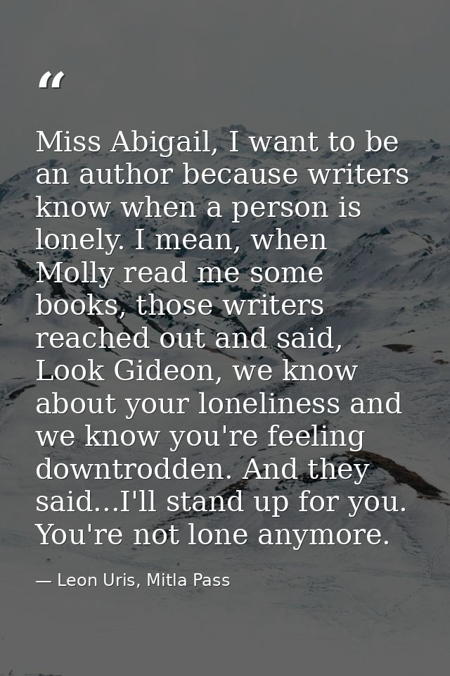 Miss Abigail, I want to be an author because writers know when a person is lonely. I mean, when Molly read me some books — Leon Uris, Mitla Pass
