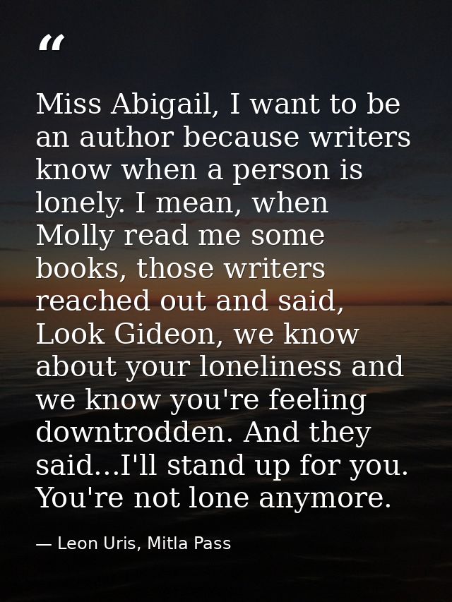 Miss Abigail, I want to be an author because writers know when a person is lonely. I mean, when Molly read me some books — Leon Uris, Mitla Pass
