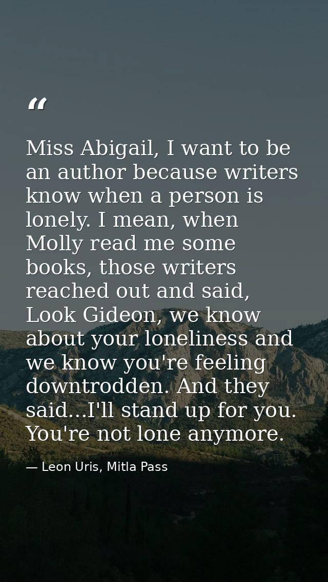 Miss Abigail, I want to be an author because writers know when a person is lonely. I mean, when Molly read me some books — Leon Uris, Mitla Pass