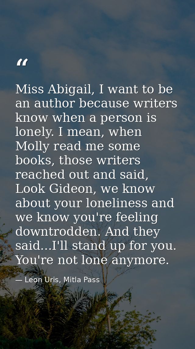 Miss Abigail, I want to be an author because writers know when a person is lonely. I mean, when Molly read me some books — Leon Uris, Mitla Pass