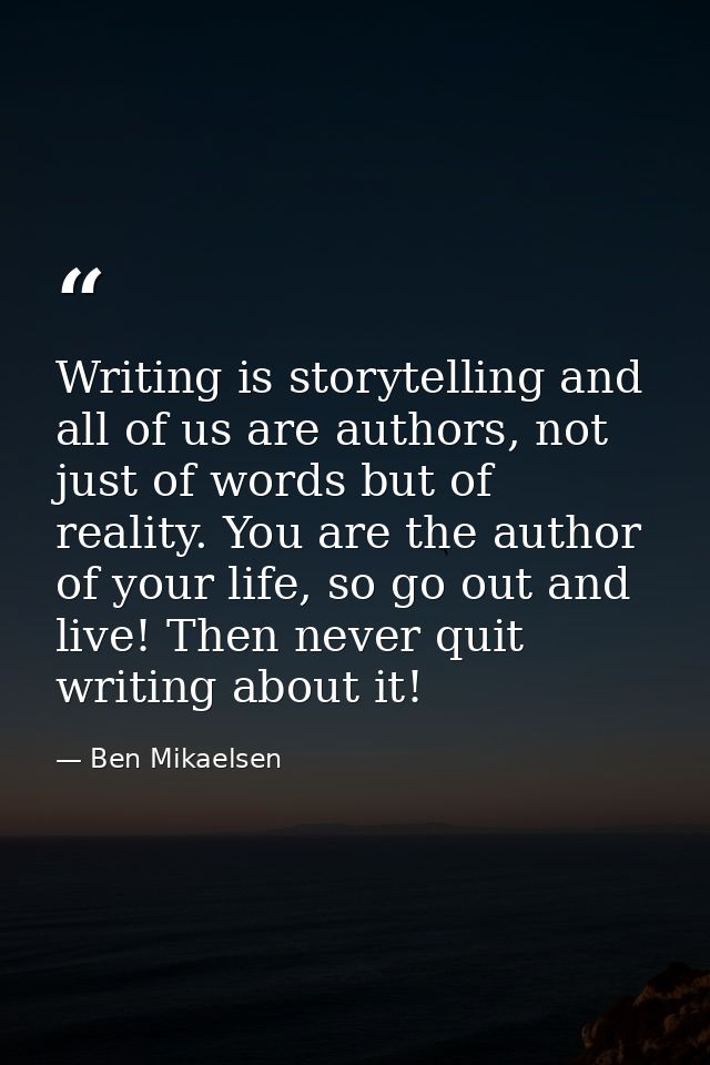 Writing is storytelling and all of us are authors, not just of words but of reality. You are the author of your life, so — Ben Mikaelsen