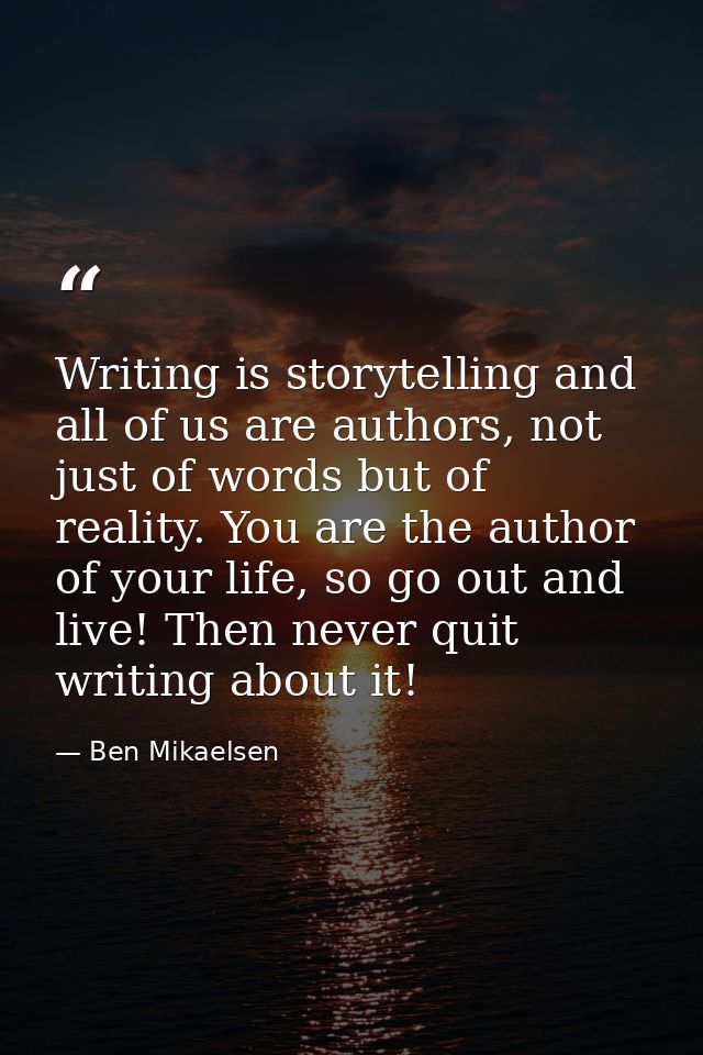 Writing is storytelling and all of us are authors, not just of words but of reality. You are the author of your life, so — Ben Mikaelsen