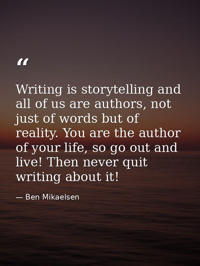Writing is storytelling and all of us are authors, not just of words but of reality. You are the author of your life, so — Ben Mikaelsen