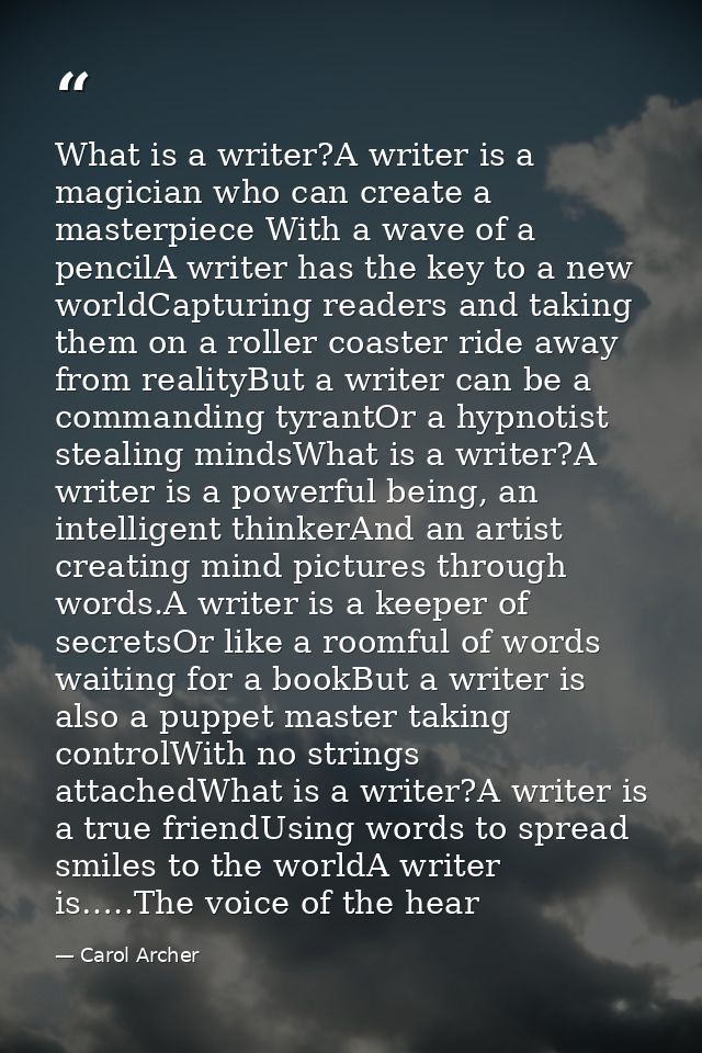What is a writer?A writer is a magician who can create a masterpiece With a wave of a pencilA writer has the key to a ne — Carol Archer