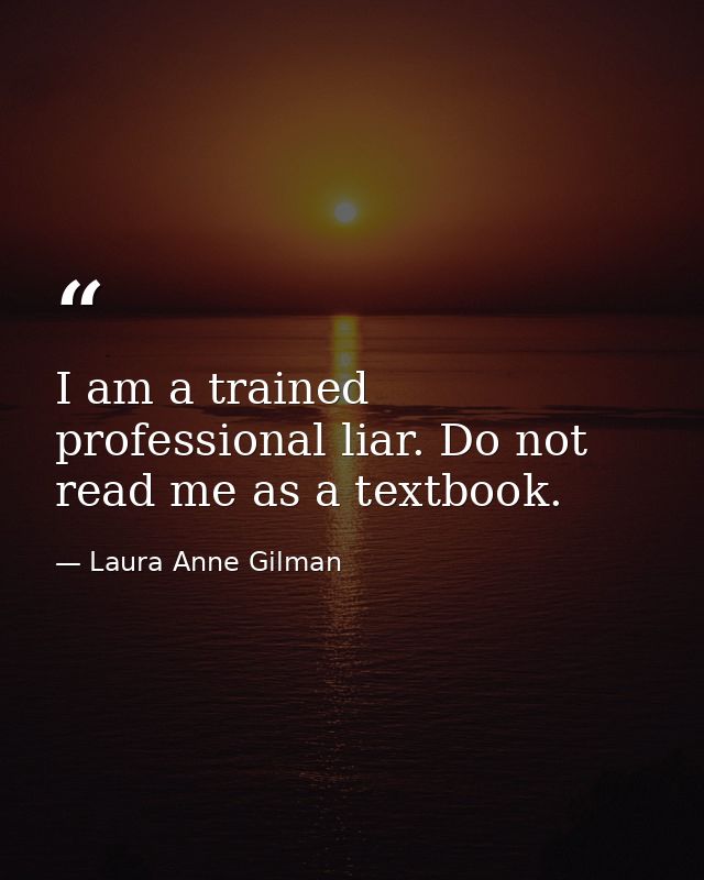 I am a trained professional liar. Do not read me as a textbook. — Laura Anne Gilman