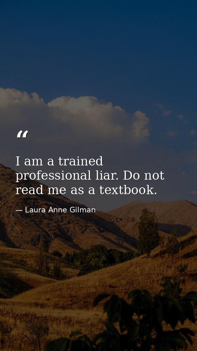 I am a trained professional liar. Do not read me as a textbook. — Laura Anne Gilman