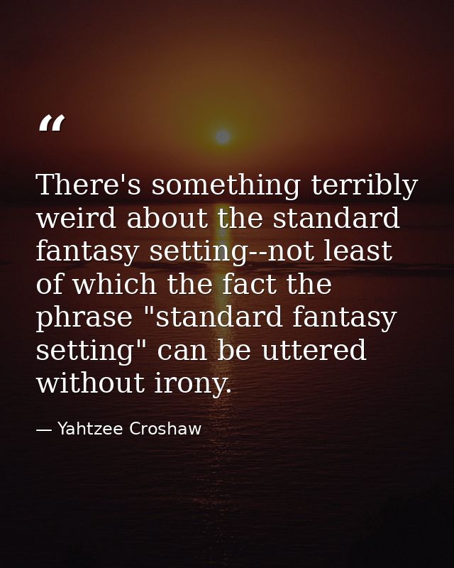 There's something terribly weird about the standard fantasy setting--not least of which the fact the phrase "standard fa — Yahtzee Croshaw