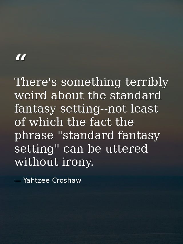 There's something terribly weird about the standard fantasy setting--not least of which the fact the phrase "standard fa — Yahtzee Croshaw