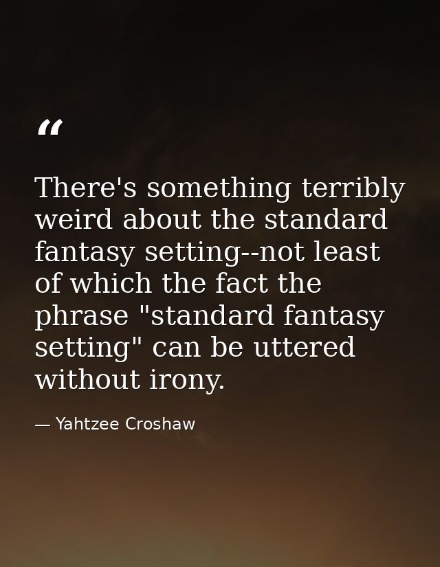 There's something terribly weird about the standard fantasy setting--not least of which the fact the phrase "standard fa — Yahtzee Croshaw