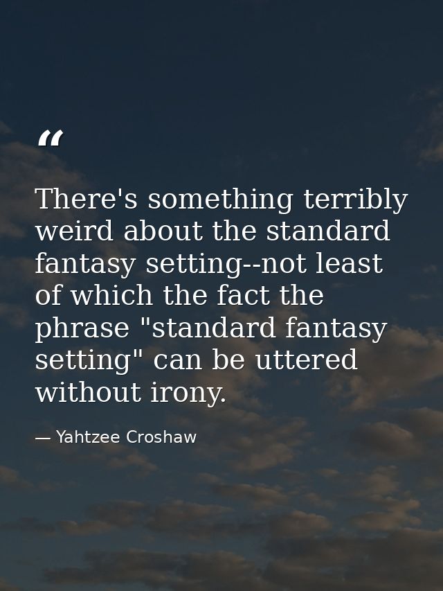 There's something terribly weird about the standard fantasy setting--not least of which the fact the phrase "standard fa — Yahtzee Croshaw