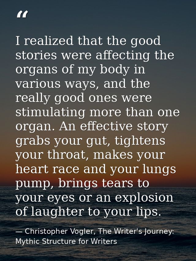 I realized that the good stories were affecting the organs of my body in various ways, and the really good ones were sti — Christopher Vogler, The Writer's Journey: Mythic Structure for Writers