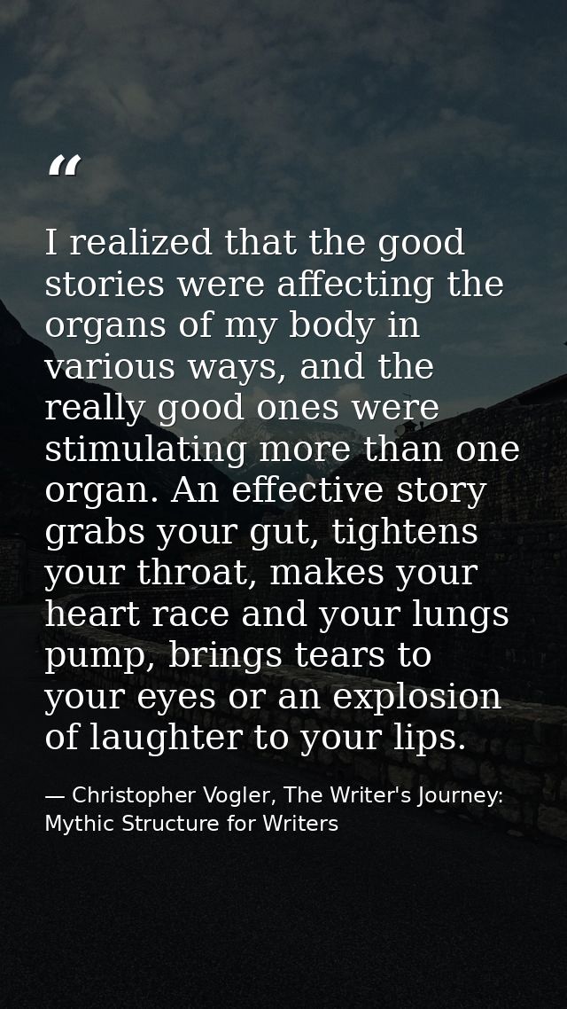 I realized that the good stories were affecting the organs of my body in various ways, and the really good ones were sti — Christopher Vogler, The Writer's Journey: Mythic Structure for Writers