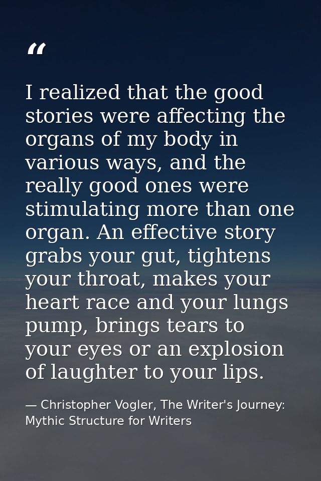 I realized that the good stories were affecting the organs of my body in various ways, and the really good ones were sti — Christopher Vogler, The Writer's Journey: Mythic Structure for Writers