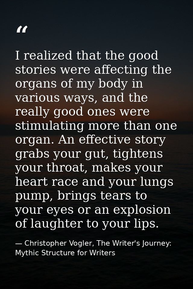 I realized that the good stories were affecting the organs of my body in various ways, and the really good ones were sti — Christopher Vogler, The Writer's Journey: Mythic Structure for Writers