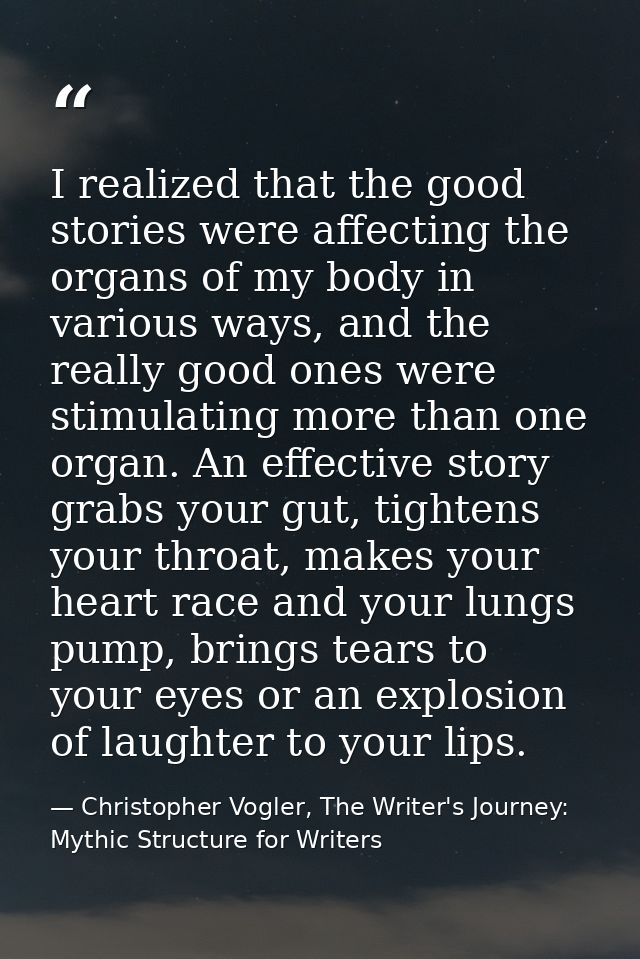 I realized that the good stories were affecting the organs of my body in various ways, and the really good ones were sti — Christopher Vogler, The Writer's Journey: Mythic Structure for Writers