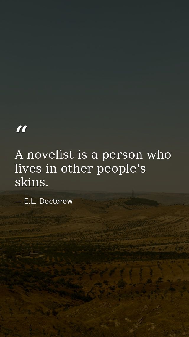 A novelist is a person who lives in other people's skins. — E.L. Doctorow