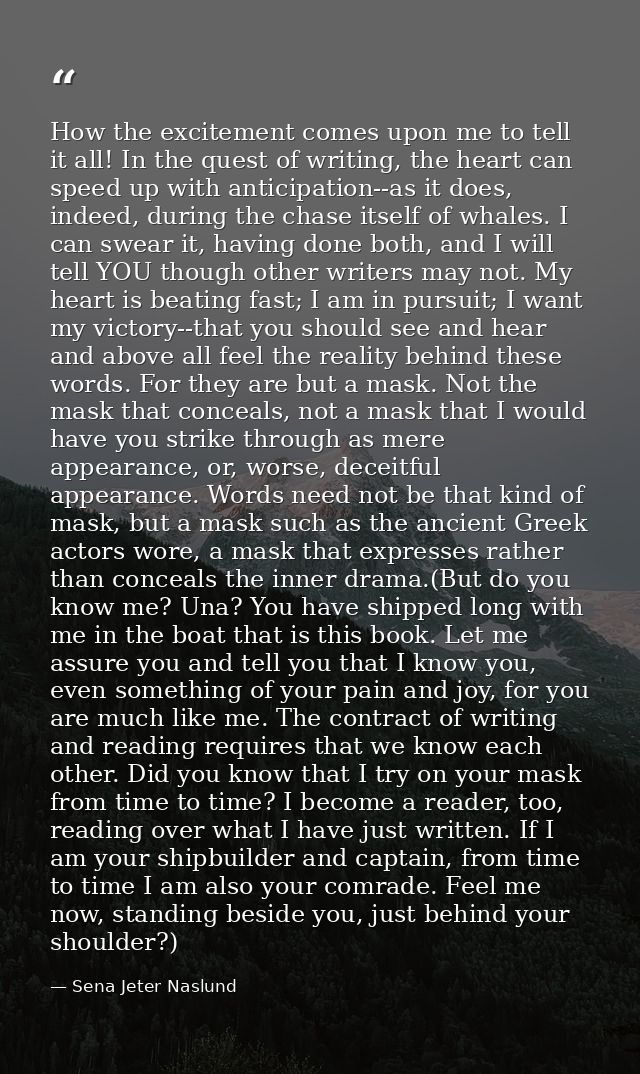 How the excitement comes upon me to tell it all! In the quest of writing, the heart can speed up with anticipation--as i — Sena Jeter Naslund