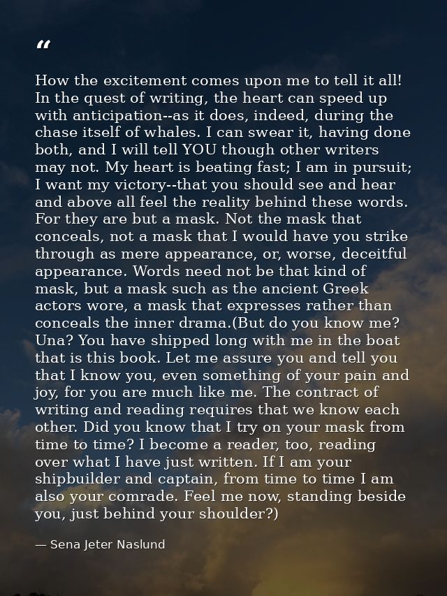 How the excitement comes upon me to tell it all! In the quest of writing, the heart can speed up with anticipation--as i — Sena Jeter Naslund