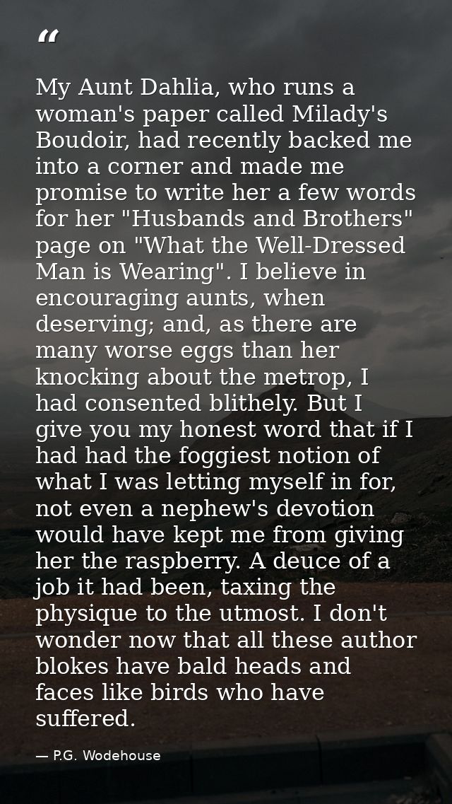 My Aunt Dahlia, who runs a woman's paper called Milady's Boudoir, had recently backed me into a corner and made me promi — P.G. Wodehouse