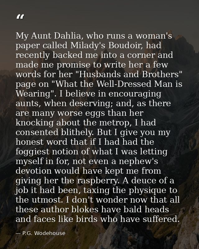 My Aunt Dahlia, who runs a woman's paper called Milady's Boudoir, had recently backed me into a corner and made me promi — P.G. Wodehouse
