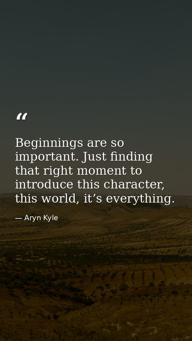 Beginnings are so important. Just finding that right moment to introduce this character, this world, it’s everything. — Aryn Kyle