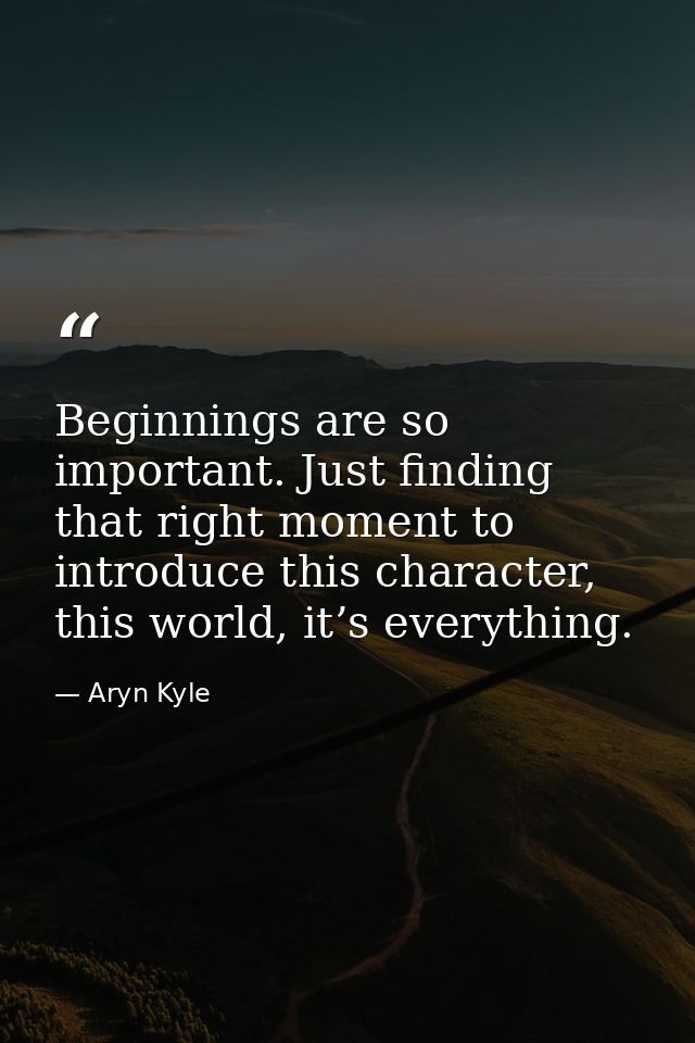 Beginnings are so important. Just finding that right moment to introduce this character, this world, it’s everything. — Aryn Kyle