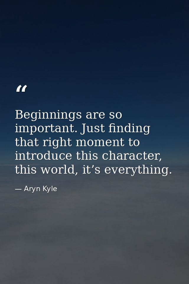 Beginnings are so important. Just finding that right moment to introduce this character, this world, it’s everything. — Aryn Kyle