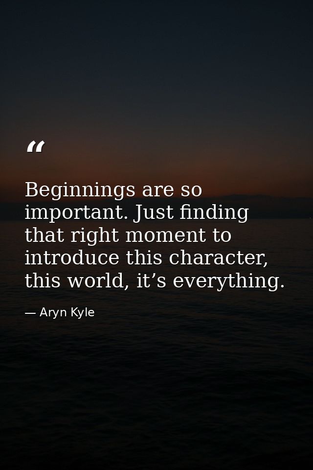 Beginnings are so important. Just finding that right moment to introduce this character, this world, it’s everything. — Aryn Kyle