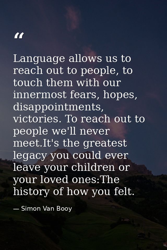 Language allows us to reach out to people, to touch them with our innermost fears, hopes, disappointments, victories. To — Simon Van Booy